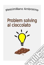 Problem solving al cioccolato libro