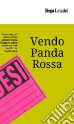 Vendo Panda Rossa. Impara i segreti dell'arte della compravendita di oggetti usati e trasforma cose inutili in un reddito reale libro