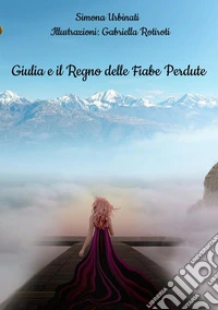Giulia e il Regno delle Fiabe Perdute libro