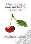 Una ciliegia non mi basta! Il mistero di E. libro