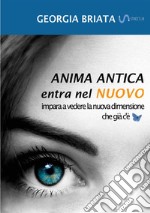 Anima antica entra nel nuovo. Impara a vedere la nuova dimensione che già c'è libro