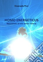 Homo energeticus. Raccontato al mio amico Valerio