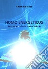 Homo energeticus. Raccontato al mio amico Valerio libro di Pizzi Emanuela