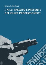 I-Kill: passato e presente dei killer professionisti libro