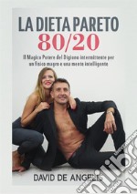 La dieta Pareto 80/20. Il magico potere del digiuno intermittente per un fisico magro e una mente intelligente libro