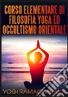 Corso elementare di filosofia yoga ed occultismo orientale libro