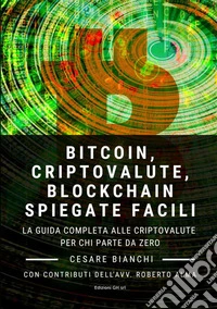 Bitcoin, criptovalute, blockchain spiegate facili. La guida completa alle criptovalute per chi parte da zero