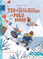 Teo il bibliotecorso al Polo Nord. Ediz. a colori libro