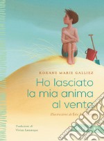 Ho lasciato la mia anima al vento. Ediz. a colori libro