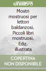 Mostri mostruosi per lettori baldanzosi. Piccoli libri mostruosi. Ediz. illustrata libro