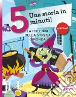 La polenta della strega Gironda. Una storia in 5 minuti! Ediz. a colori libro