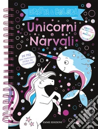 Unicorni e Narvali. Gratta & colora. Ediz. a spirale libro