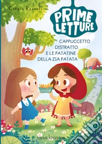 Cappuccetto Distratto e le patatine della zia Patata. Ediz. a colori