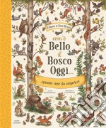 Com'è bello il bosco oggi... quante cose da scoprire! Ediz. illustrata libro