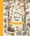 Com'è bello il bosco oggi... quante cose da scoprire! Ediz. illustrata libro