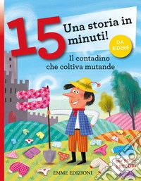 Il contadino che coltiva mutande. Una storia in 15 minuti! Ediz. a colori libro