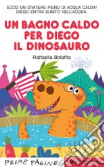 Un bagno caldo per Diego il dinosauro. Stampatello maiuscolo. Ediz. a colori libro