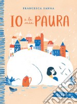 Io e la mia paura. Ediz. a colori libro