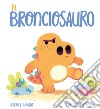 Il Bronciosauro. Ediz. a colori libro di Bright Rachel