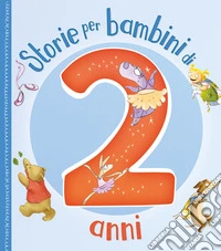 Storie per bambini di 2 anni. Ediz. a colori libro