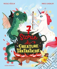 7 storie di creature fantastiche. Ediz. a colori libro