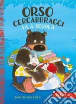 Orso Cercabbracci va a scuola. Ediz. a colori libro