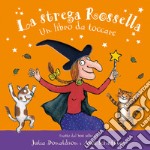 La strega Rossella. Un libro da toccare. Con inserti tattili. Ediz. a colori libro