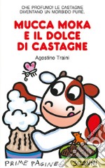 Mucca Moka e il dolce di castagne. Stampatello maiuscolo. Ediz. a colori libro