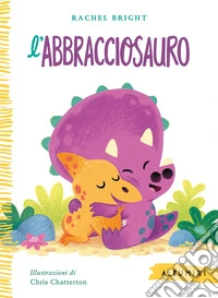 L'Abbracciosauro. Ediz. a colori libro