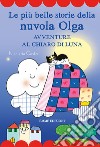 Le più belle storie della nuvola Olga. Avventure al chiaro di luna. Stampatello maiuscolo. Ediz. a colori libro