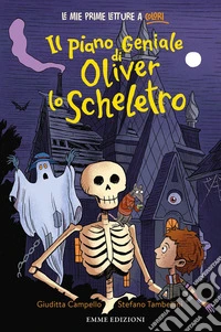 Il piano geniale di Oliver lo scheletro. Stampatello minuscolo. Ediz. a colori libro