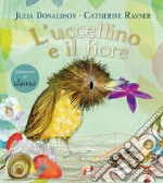 L'uccellino e il fiore. Ediz. a colori libro