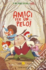 Amici per un... pelo! Ediz. a colori libro