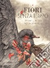 I fiori senza tempo. Ediz. a colori libro