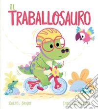 Il Traballosauro. Ediz. a colori libro