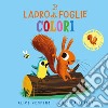 Il ladro di foglie. Colori. Ediz. a colori libro