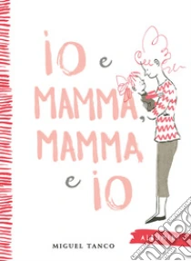 Io e mamma, mamma e io. Ediz. a colori