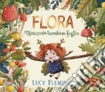 Flora. Minuscola bambina foglia. Ediz. a colori libro