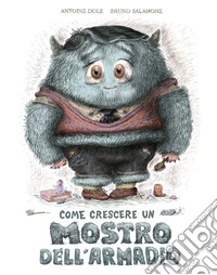Come crescere un mostro dell'armadio. Ediz. a colori