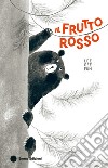 Il frutto rosso. Ediz. a colori libro