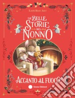 Le belle storie del nonno accanto al fuoco. Ediz. a colori libro