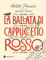 La ballata di Cappuccetto Rosso. Ediz. a colori libro