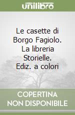 Le casette di Borgo Fagiolo. La libreria Storielle. Ediz. a colori libro