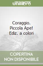 Coraggio. Piccola Ape! Ediz. a colori libro