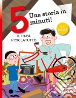 Il papà riciclatutto. Stampatello maiuscolo. Ediz. a colori libro