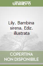 Lily. Bambina sirena. Ediz. illustrata libro