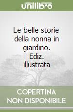 Le belle storie della nonna in giardino. Ediz. illustrata libro