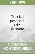 Trex fa i pasticcini. Ediz. illustrata libro