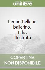 Leone Bellone ballerino. Ediz. illustrata libro