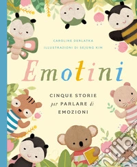 Emotini. Cinque storie per parlare di emozioni. Ediz. a colori libro